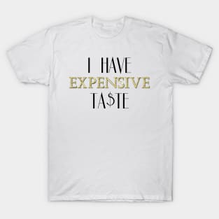 I Have Expensive Taste T-Shirt